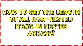 How to get the length of all non-nested items in nested arrays? (4 Solutions!!)