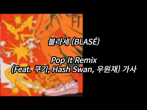 블라세 (BLASE) - Pop It Remix (Feat. 쿠기, Hash Swan, 우원재) [가사] [Lyrics]