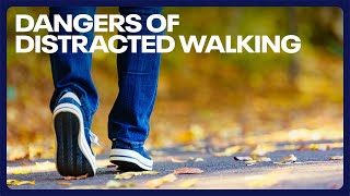 The dangers of distracted walking