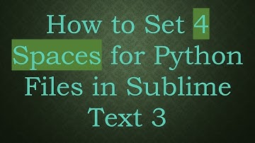 How to Set 4 Spaces for Python Files in Sublime Text 3