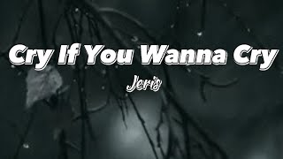 Cry If You Wanna Cry - Jeris (Lyrics)