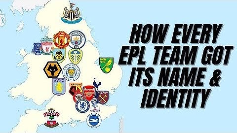 How Every Premier League Teams Got Its Name & Identity