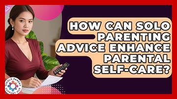 How Can Solo Parenting Advice Enhance Parental Self-Care? | Single Parent Support Hub News