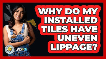 Why Do My Installed Tiles Have Uneven Lippage? - LearnToDIY360.com