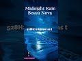 528Hz Midnight Rain Deep Sleep & Relaxing Bossa Nova Healing Music