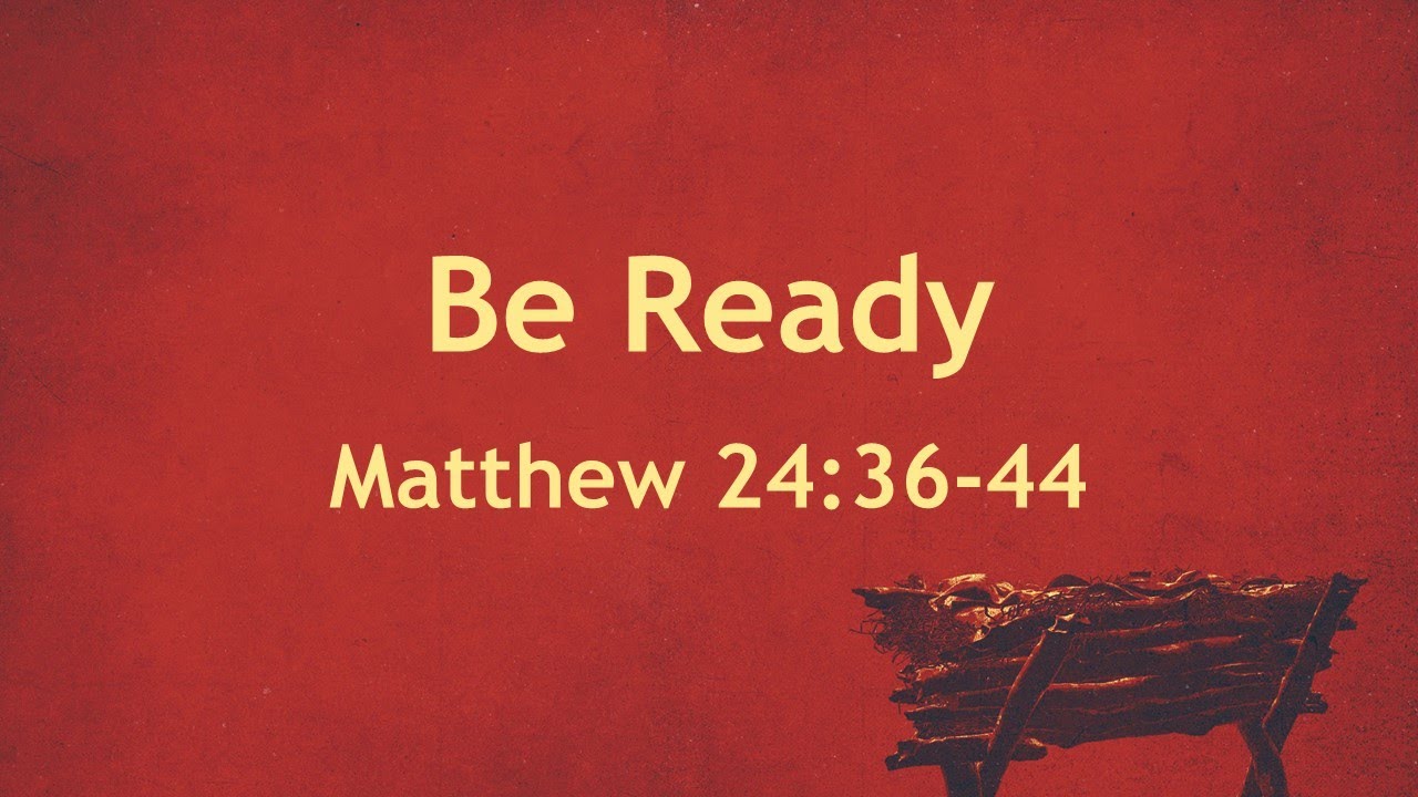 Sunday Worship November 27 2022 Matthew 24 36 44 Be Ready Sunday Worship November 27 2022 Matthew 24 36 44 Be Ready