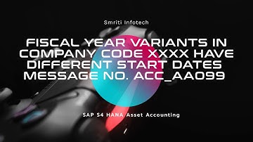 FISCAL YEAR VARIANTS IN COMPANY CODE XXXX HAVE DIFFERENT START DATES MESSAGE NO. ACC_AA099