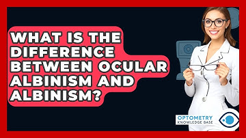 What Is The Difference Between Ocular Albinism And Albinism? - Optometry Knowledge Base
