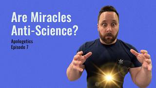 Are Miracles Anti-Science? - Apologetics (Episode 7)