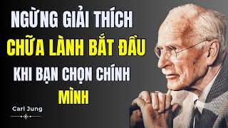 Carl Jung : Ngừng Giải Thích! Chữa Lành Bắt Đầu Khi Bạn Chọn Chính Mình
