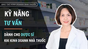 KỸ NĂNG TƯ VẤN CHO DƯỢC SĨ (FULL) I ĐÀO TẠO KINH DOANH NHÀ THUỐC