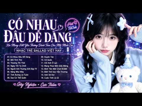 Có Nhau Đâu Dễ Dàng – Xin Mang Hết Yêu Thương Dành Trao Cho Mỗi Mình Em | Nhạc Trẻ Ballad Việt Hay