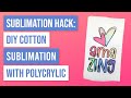 ❤️ Sublimation Hack DIY Cotton Sublimation with Polycrylic