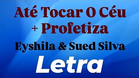 Até Tocar o Céu + Profetiza | Eyshila e Sued Silva | LETRA 