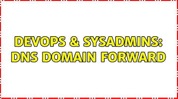 DevOps & SysAdmins: DNS Domain Forward (3 Solutions!!)