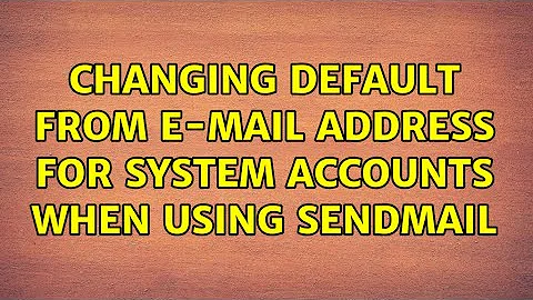 Changing default from e-mail address for system accounts when using sendmail (3 Solutions!!)