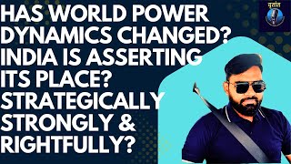 Has world power dynamics changed? India is asserting its place? Strategically Strongly & rightfully?