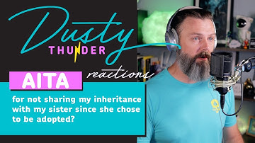 AITA for not sharing my inheritance with my sister since she chose to be adopted? Dusty Reacts