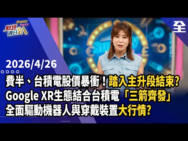 費半、台積電股價暴衝！踏入主升段結束？「Google XR生態」結合台積電「三箭齊發」，全面驅動機器人與穿戴裝置大行情！一檔IC設計界毛利王傳奇... 2026.04.26【財經週日趴 全集】
