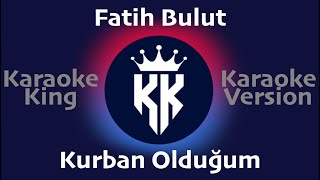 Fatih Bulut - Kurban Olduğum (Karaoke King Version)