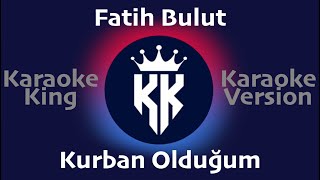 Fatih Bulut - Kurban Olduğum (Karaoke King Version) Resimi