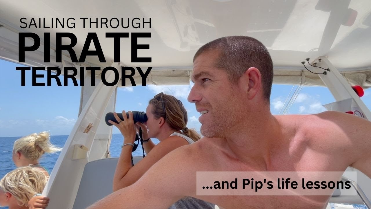 Sailing Through PIRATE Territory… and Pip’s Life Lessons | Sailing with Six | S2 E28