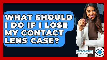 What Should I Do If I Lose My Contact Lens Case? - Optometry Knowledge Base