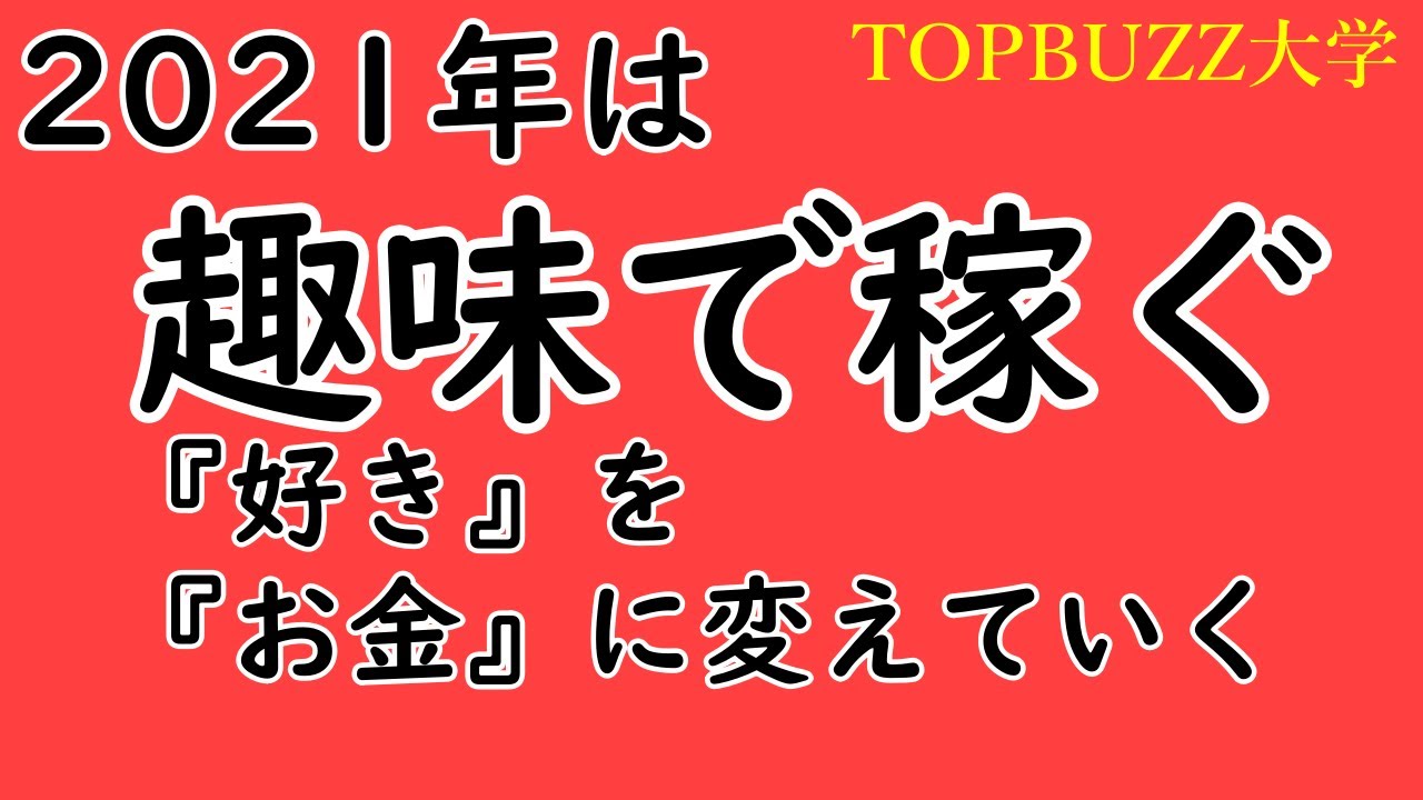 副業 サラリーマン 2021年は趣味で稼ぐ バズビデオ トップバズ ブックメーカー 予祝academia Topbuzz大学 オンカジパーク 動画まとめ