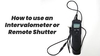 How to use an Intervalometer or Remote Shutter