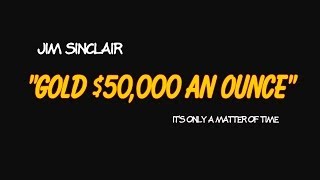 Jim Sinclair  on the future of Gold at $50,000 per Ounce Content