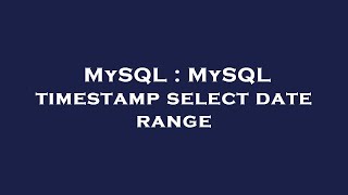 MySQL : MySQL timestamp select date range Guide