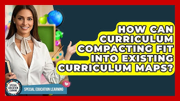 How Can Curriculum Compacting Fit Into Existing Curriculum Maps? - Special Education Learning
