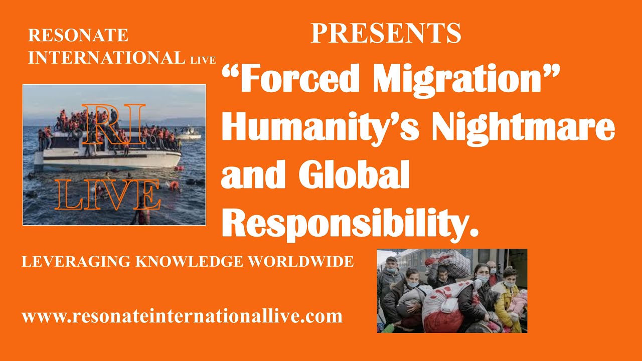 “Forced Migration” -  Humanity’s Nightmare and Global Responsibility.