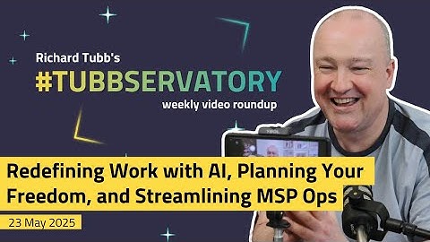 Redefining Work with AI, Planning Your Freedom, and Streamlining MSP Ops | 23 May 2025