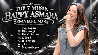 TOP 7 MUSIC HAPPY ASMARA SEPANJANG MASA || TOP TOPAN || OJO NANGIS || PECAH SERIBU || CIFRO 3