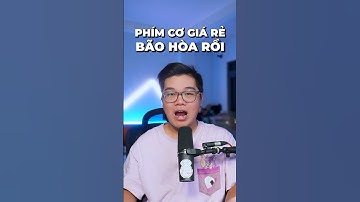 PHÍM CƠ (giá rẻ) NÀO CŨNG NHƯ NHAU?