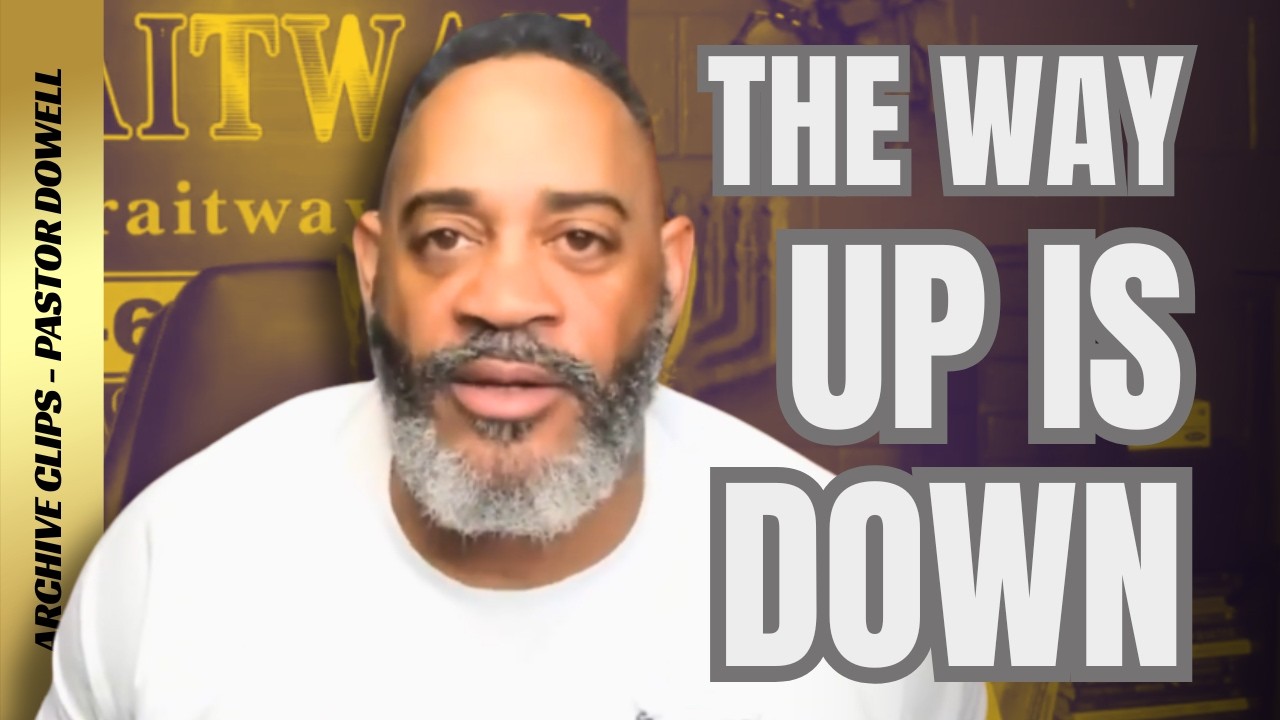 The Way Up Is Down First — You Must See Yourself | Pastor Dowell