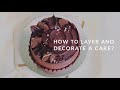 How to LAYER &amp; DECORATE a cake?