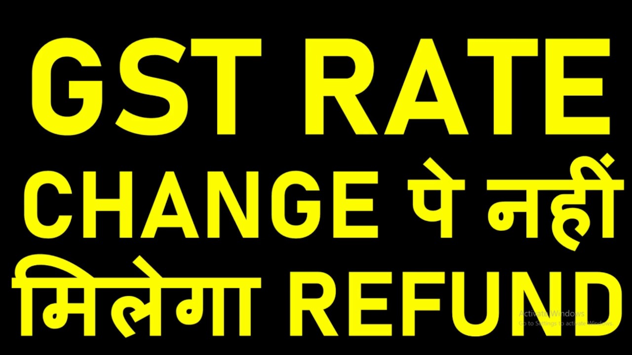 GST UPDATENO GST REFUND IF GST RATE IS REDUCEDGST RATE CHANGES AND