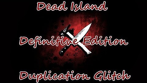 Dead Island And Riptide Remastered Duplication Glitch