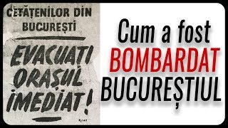 Cum a fost BOMBARDAT BUCUREȘTIUL