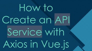 How to Create an API Service with Axios in Vue.js