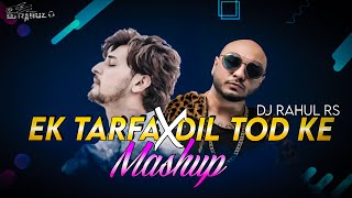 Ek Tarfa | Dil Tod Ke | Mashup Remix | Darshan Raval | B Praak | Dj Rahul RS | Dil Tod Ke Remix