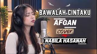 BAWALAH CINTAKU - AFGAN I COVER BY NABILA HASANAH I COVER LIRIK I VIRAL I SAMAR TENANG