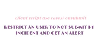 Client scripts on onsubmit-restrict user to not submit high priority incidents and get an alert