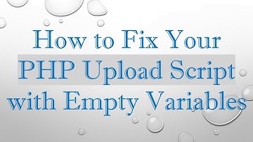 How to Fix Your PHP Upload Script with Empty Variables