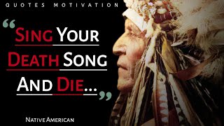 "Sing Your DEATH Song and DIE..." (Native American Proverbs That Will Touch Your Soul)