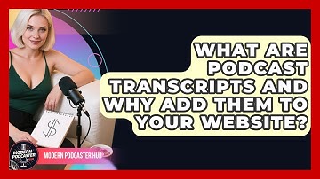 What Are Podcast Transcripts And Why Add Them To Your Website? - Modern Podcaster Hub