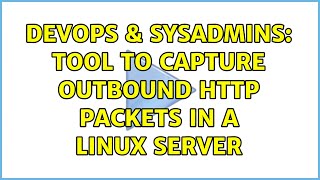 DevOps & SysAdmins: Tool to capture outbound http packets in a linux server (3 Solutions!!) Profile