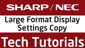 Sharp-NEC Tech Tutorials - Large Format Display - Settings Copy
